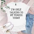 a t - shirt that says i'm only talking to my yorkie today