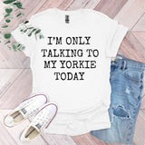 a t - shirt that says i'm only talking to my yorkie today