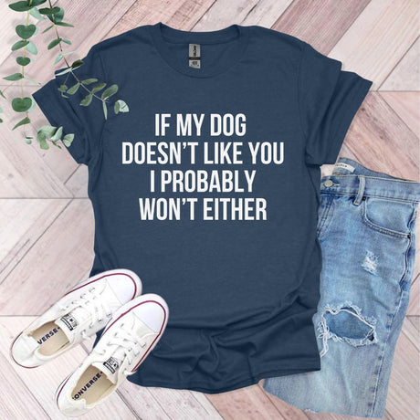 a t - shirt that says if my dog doesn't like you i probably