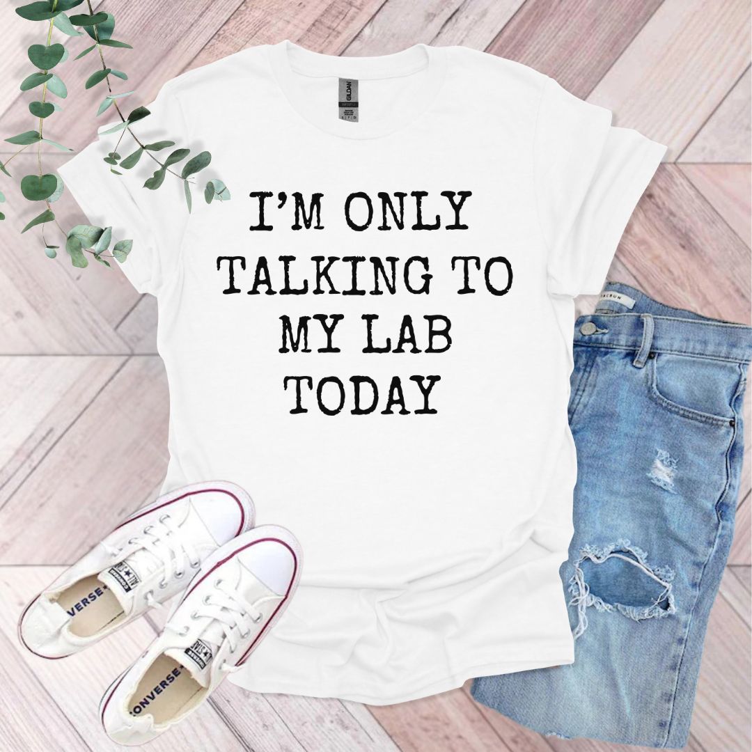 a t - shirt that says i'm only talking to my lab today