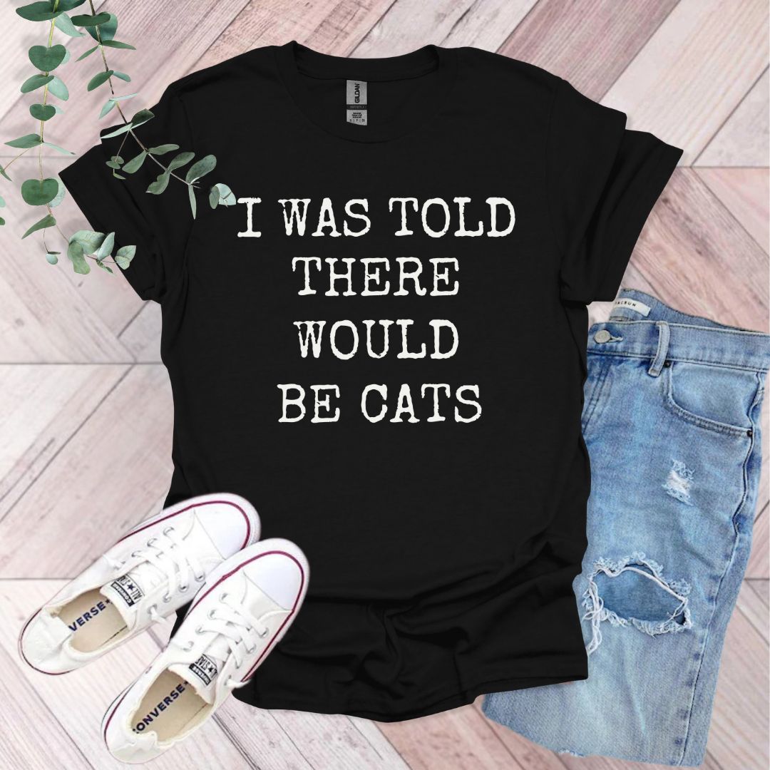 a t - shirt that says i was told there would be cats