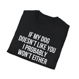 If My Dog Doesn't Like You I Probably Won't Either T-Shirt