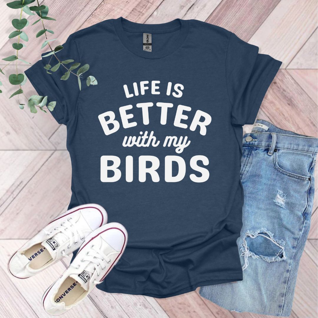 a t - shirt that says life is better with my birds