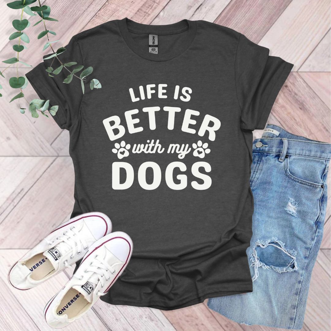 a t - shirt that says life is better with my dogs