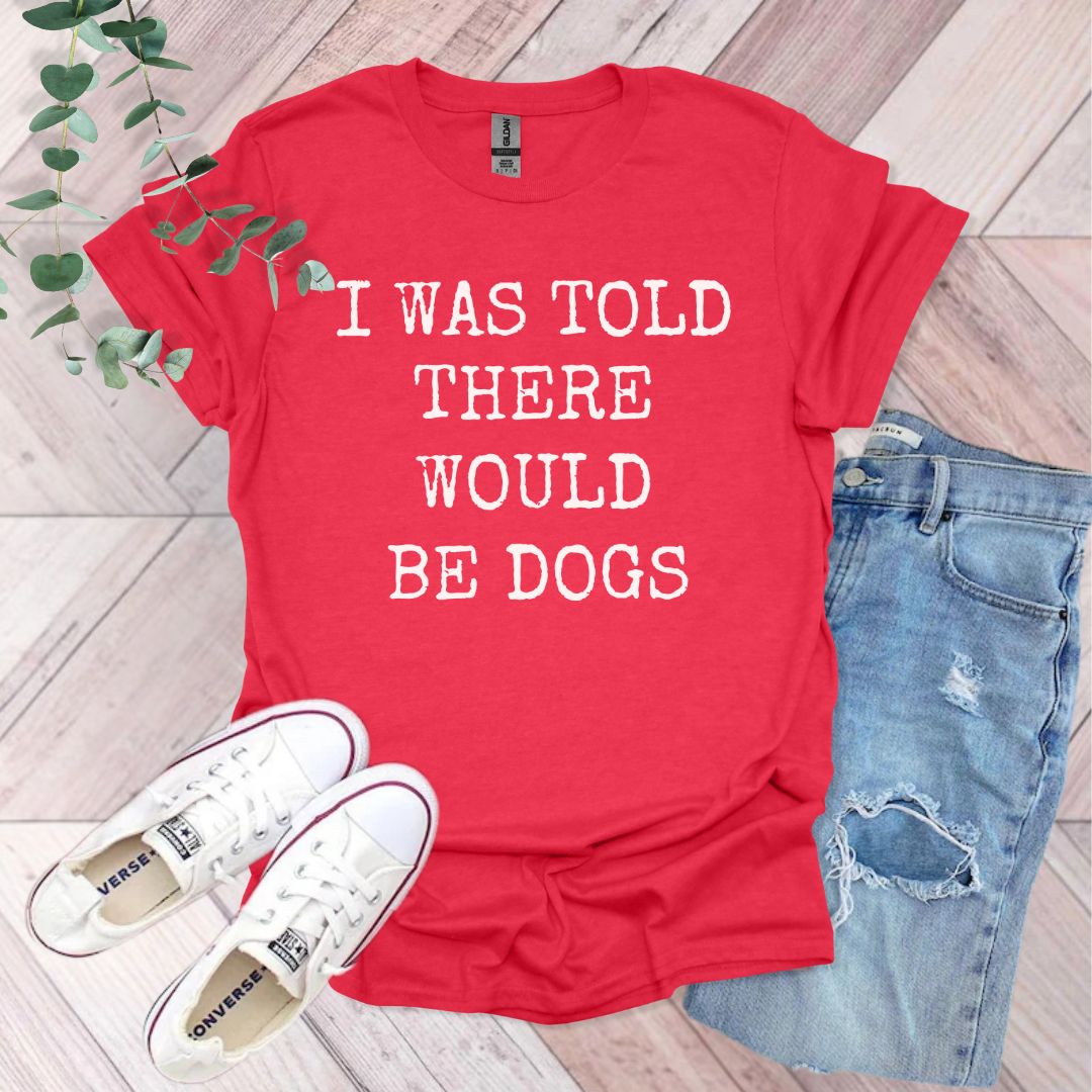 a red shirt that says i was told there would be dogs