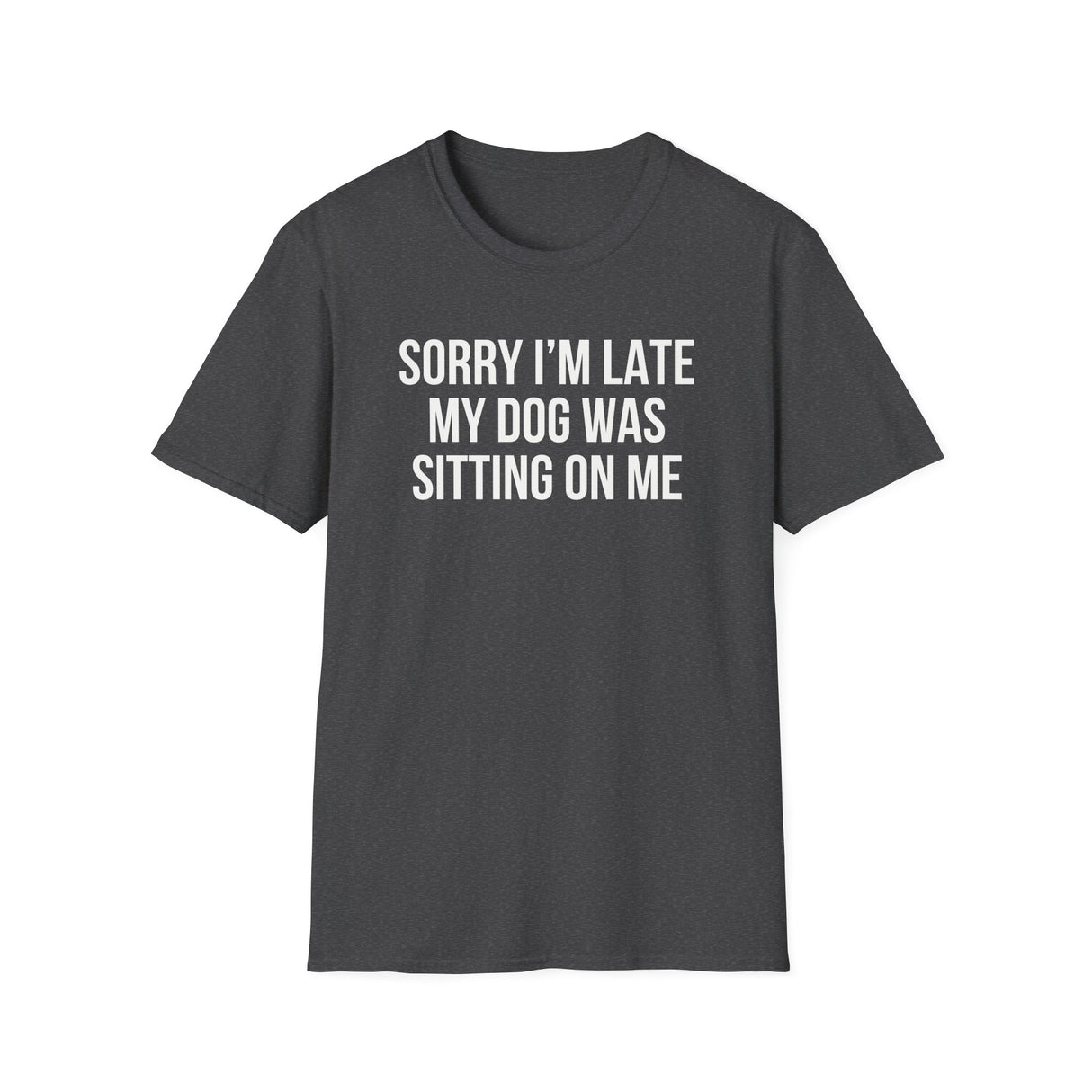 Sorry I'm Late My Dog Was Sitting On Me T-Shirt