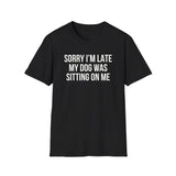 Sorry I'm Late My Dog Was Sitting On Me T-Shirt