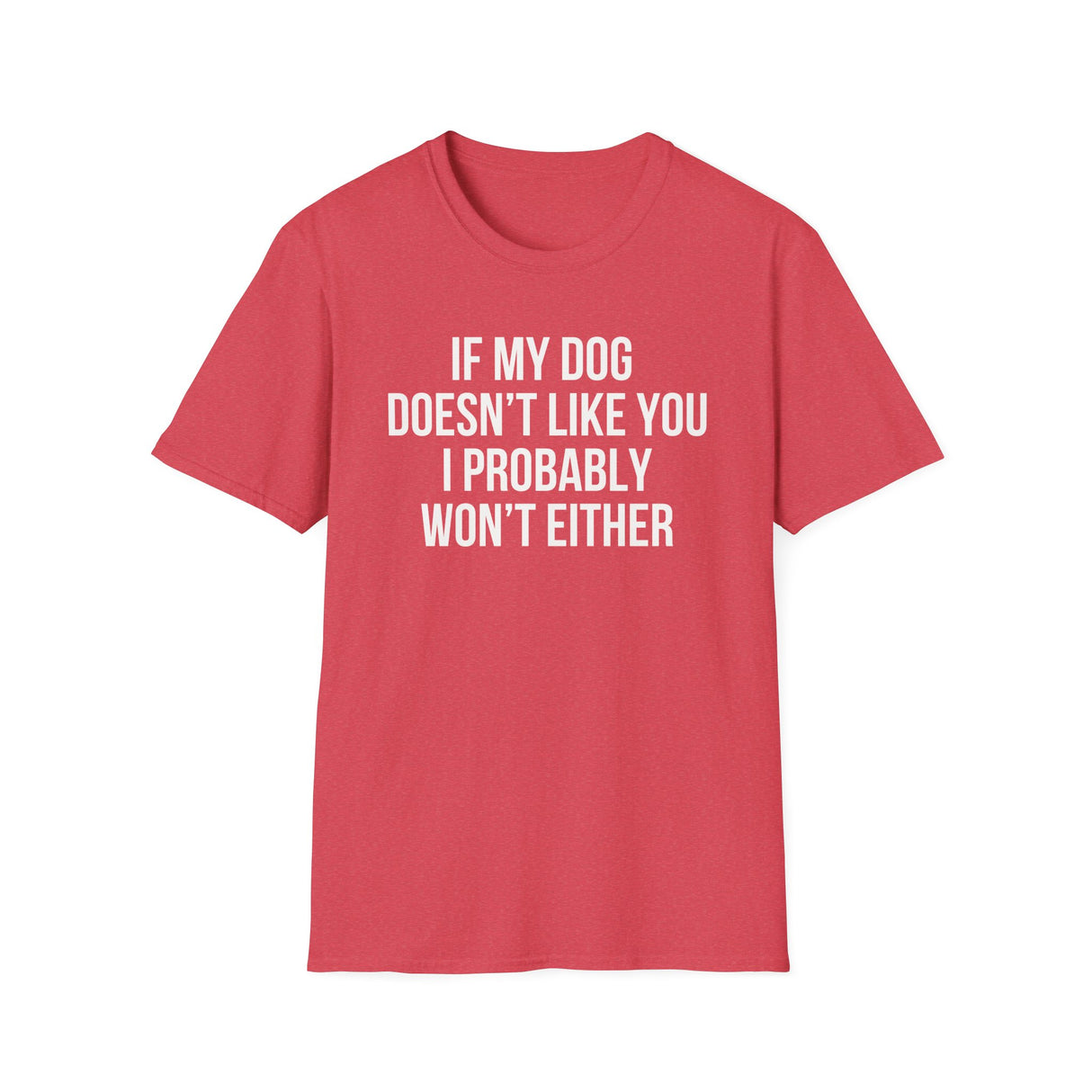 If My Dog Doesn't Like You I Probably Won't Either T-Shirt