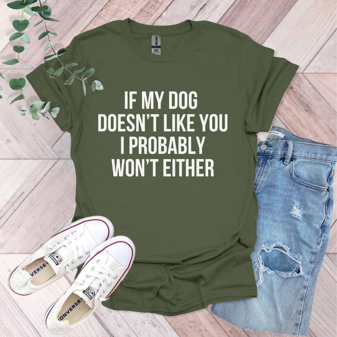 a shirt that says if my dog doesn't like you i probably won '