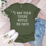 a t - shirt that says i was told there would be cats