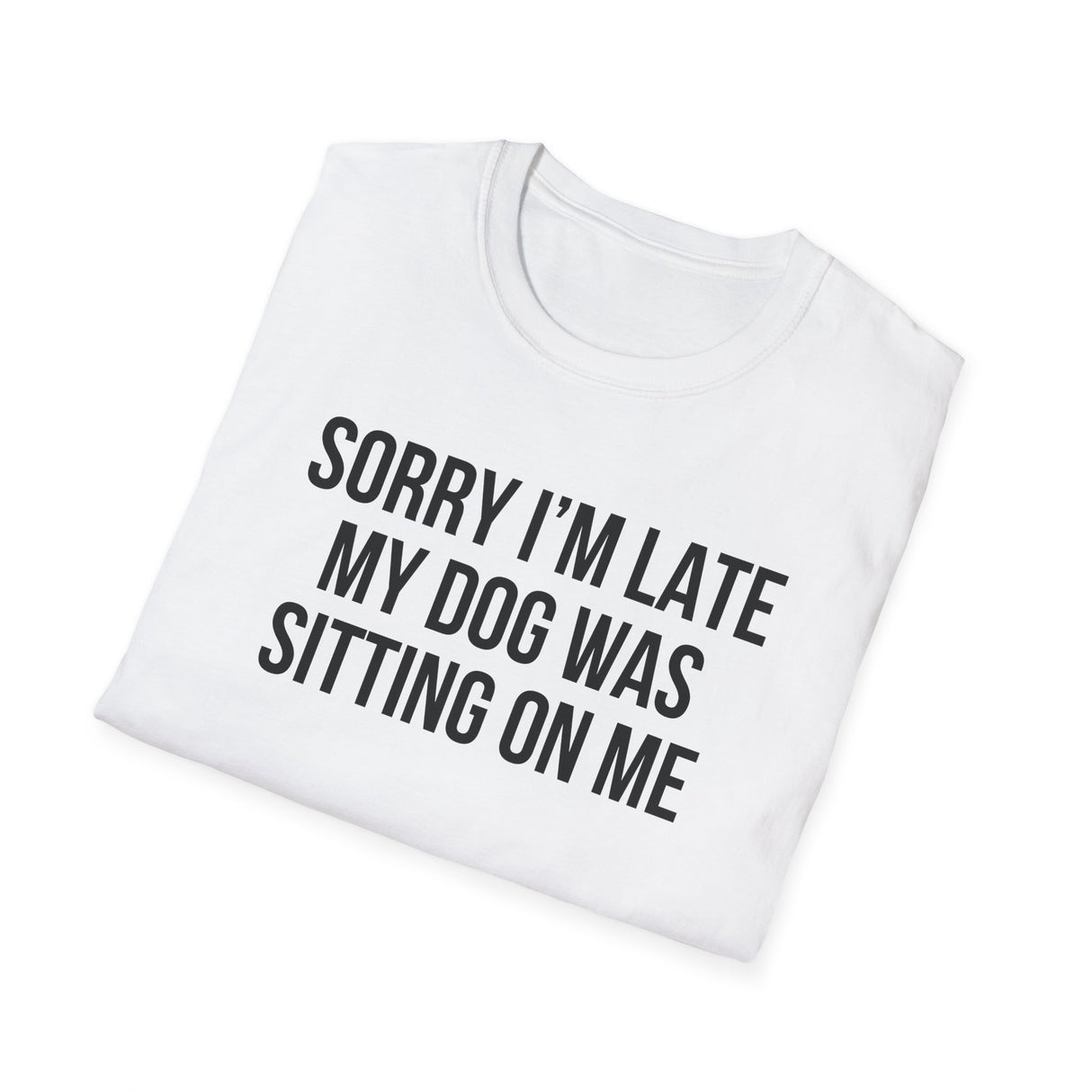 Sorry I'm Late My Dog Was Sitting On Me T-Shirt