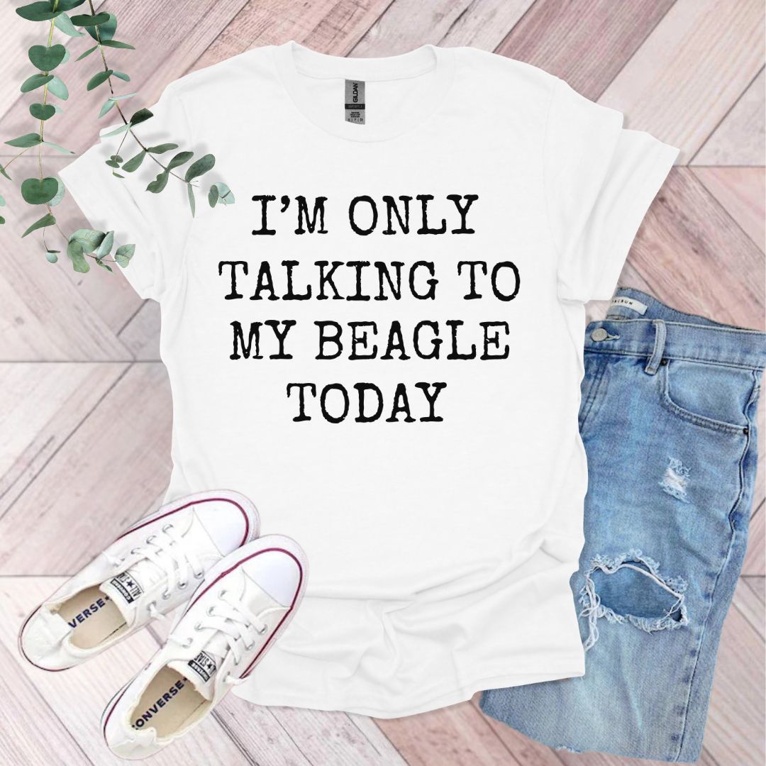 a t - shirt that says i'm only talking to my beagle today