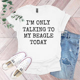 a t - shirt that says i'm only talking to my beagle today