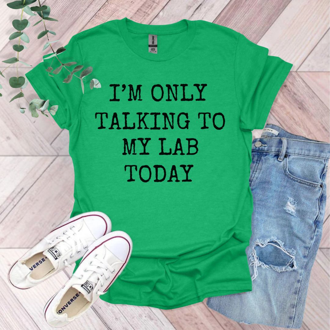 a green shirt that says i'm only talking to my lab today