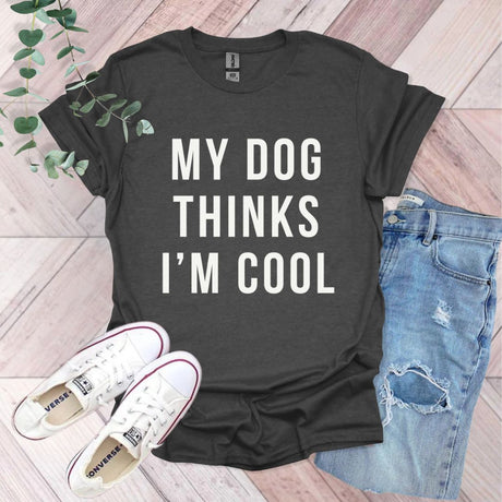 My Dog Thinks I'm Cool T-Shirt