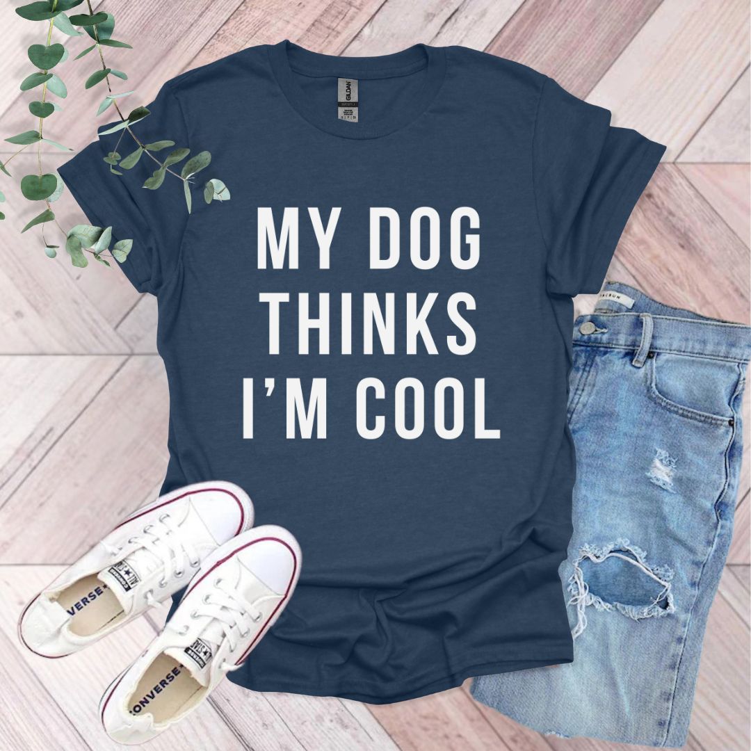 My Dog Thinks I'm Cool T-Shirt