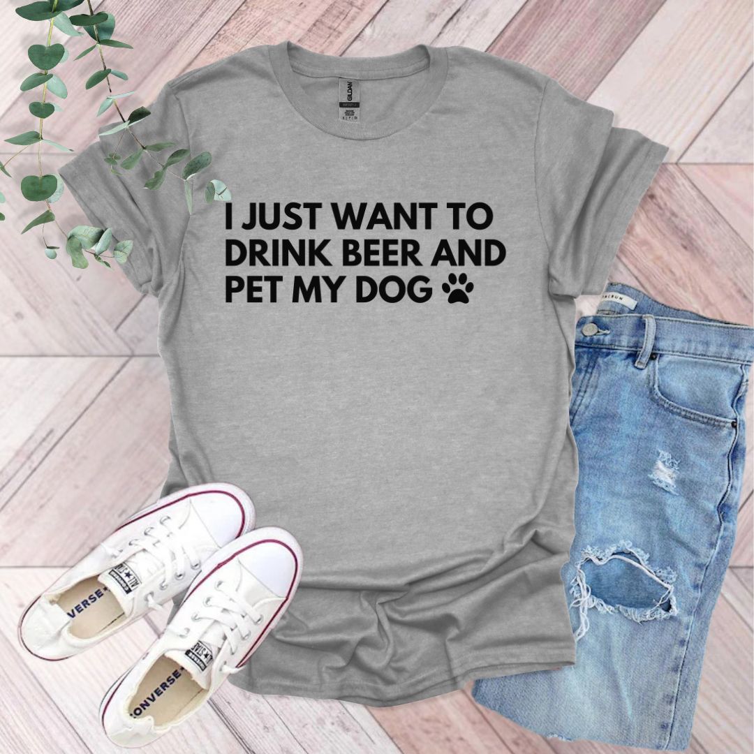 I Just Want To Drink Beer And Pet My Dog T-Shirt