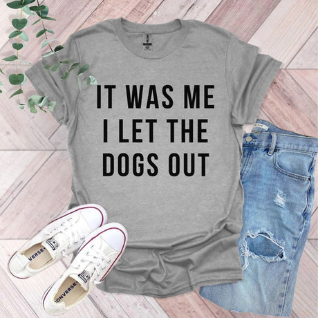 It Was Me I Let The Dogs Out T-Shirt