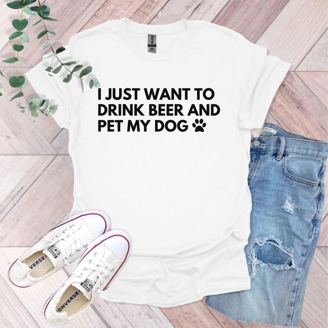 I Just Want To Drink Beer And Pet My Dog T-Shirt