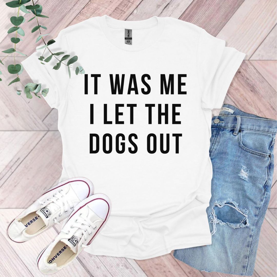 It Was Me I Let The Dogs Out T-Shirt