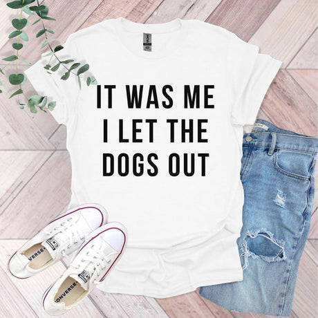 It Was Me I Let The Dogs Out T-Shirt