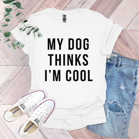 My Dog Thinks I'm Cool T-Shirt