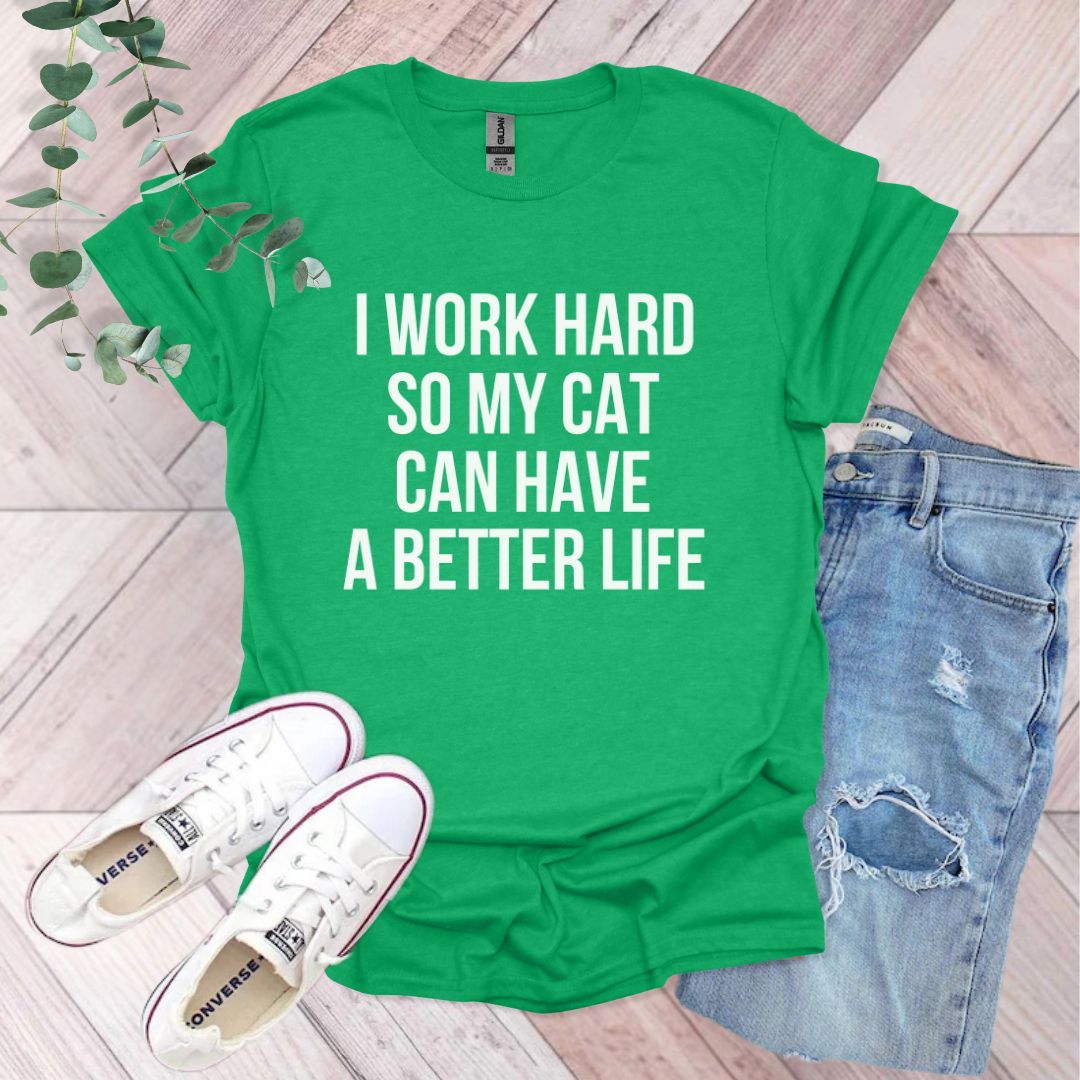 a green shirt that says i work hard so my cat can have a better life