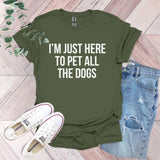 a t - shirt that says i'm just here to pet all the dogs