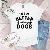 a t - shirt that says life is better with my dogs