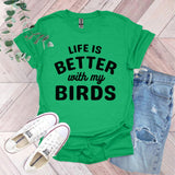 a green shirt that says life is better with my birds