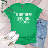 a t - shirt that says i'm just here to pet all the dogs