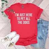 a red shirt that says i'm just here to pet all the dogs